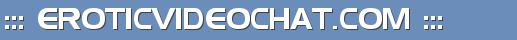 ::: EROTICVIDEOCHAT.COM :::
